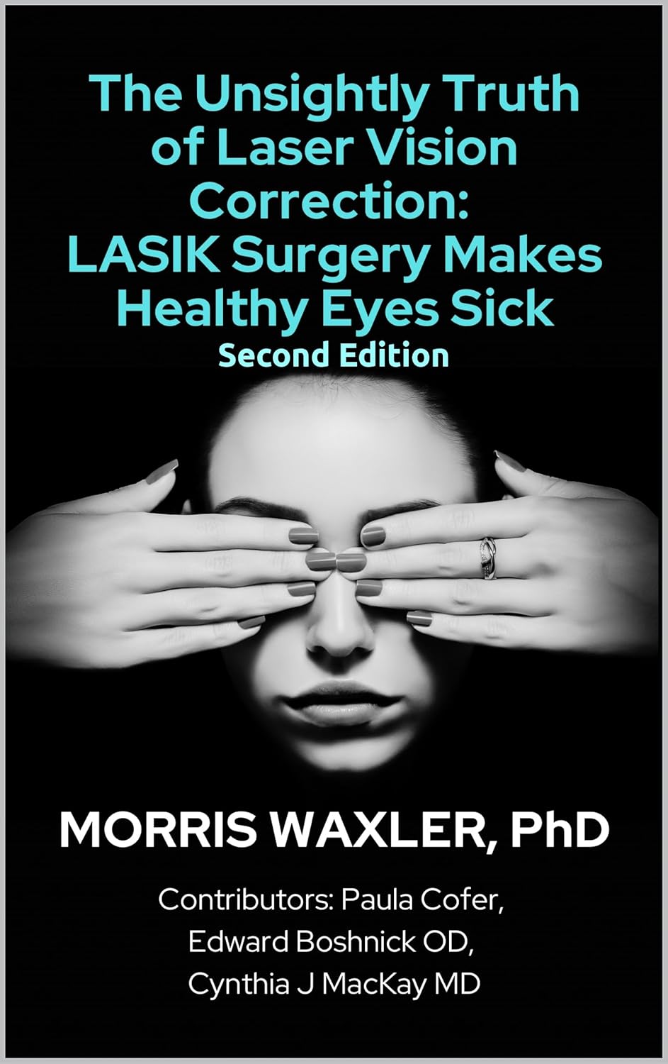 The Unsightly Truth of Laser Vision Correction: LASIK Surgery Makes Healthy Eyes Sick